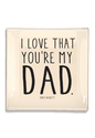 I Love That You're My Dad Decoupage Glass Tray: 6"X 6"